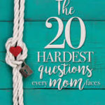 The 20 Hardest Questions A Mom Faces